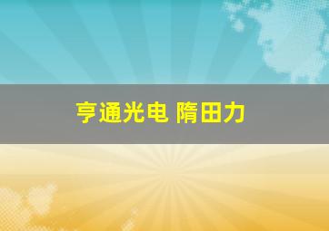 亨通光电 隋田力